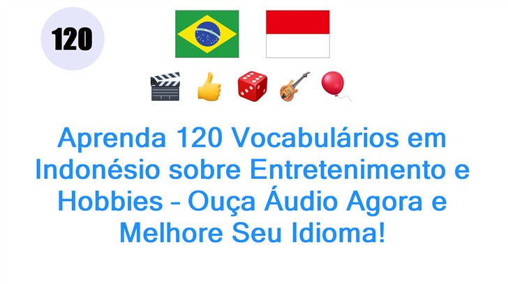 Aprenda 120 Vocabulários em Indonésio sobre Entretenimento e Hobbies – Ouça Áudio Agora e Melhore Seu Idioma!